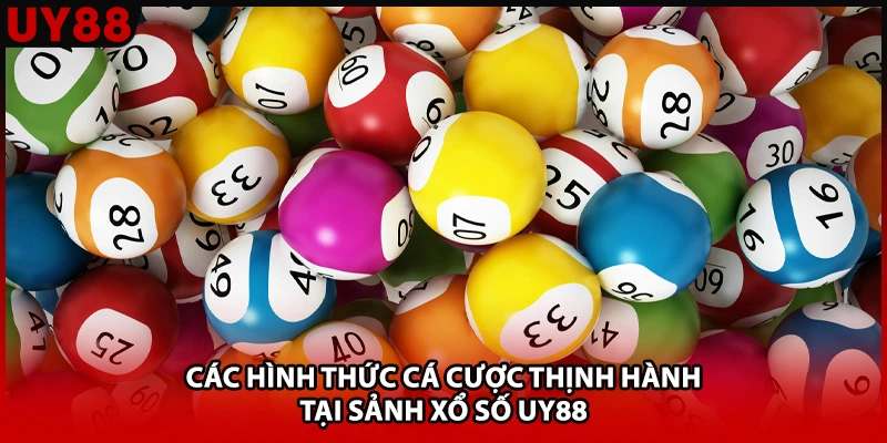 Các hình thức cá cược thịnh hành tại sảnh xổ số UY88