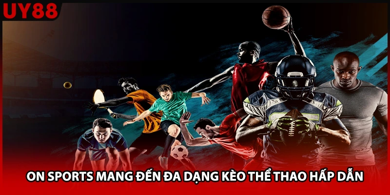 ON SPORTS mang đến đa dạng kèo thể thao hấp dẫn
